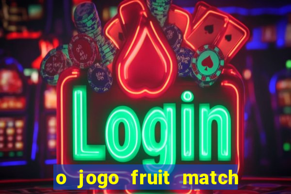 o jogo fruit match paga mesmo